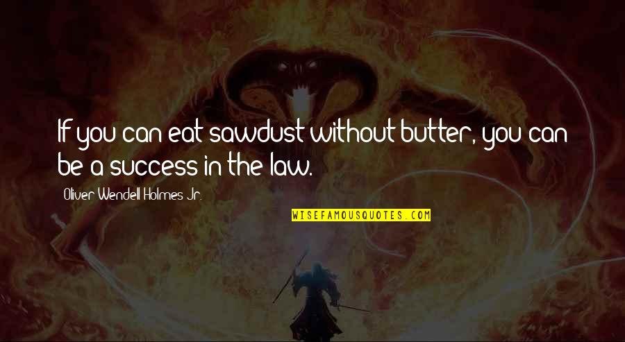 Eat All You Can Quotes By Oliver Wendell Holmes Jr.: If you can eat sawdust without butter, you