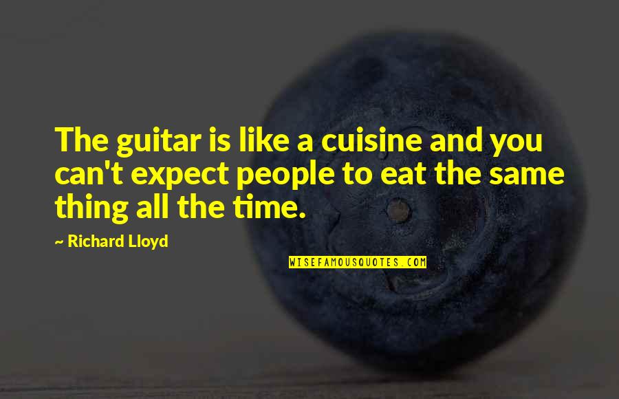 Eat All You Can Quotes By Richard Lloyd: The guitar is like a cuisine and you Eat All You Can Quotes By Richard Lloyd: The guitar is like a cuisine and you