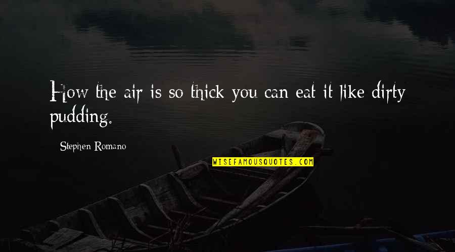 Eat All You Can Quotes By Stephen Romano: How the air is so thick you can Eat All You Can Quotes By Stephen Romano: How the air is so thick you can