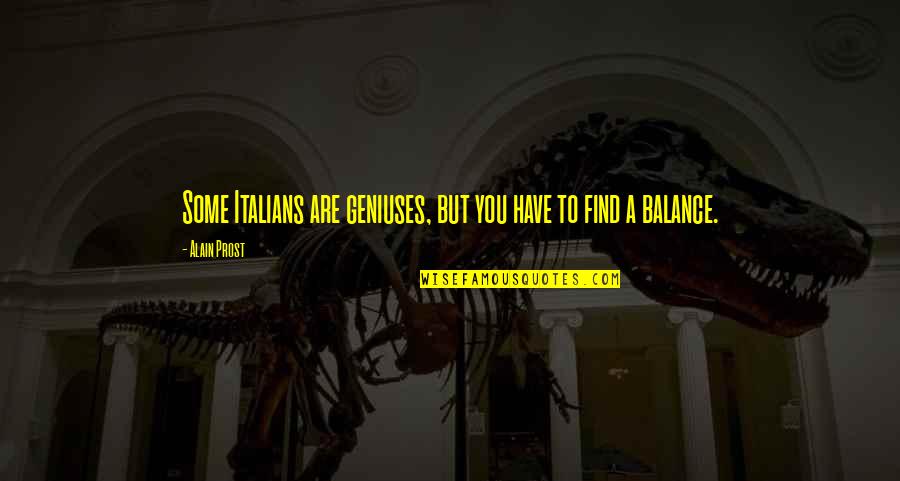 Eat And Be Merry Quotes By Alain Prost: Some Italians are geniuses, but you have to