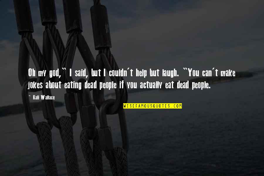 Eat And Laugh Quotes By Kali Wallace: Oh my god," I said, but I couldn't Eat And Laugh Quotes By Kali Wallace: Oh my god," I said, but I couldn't