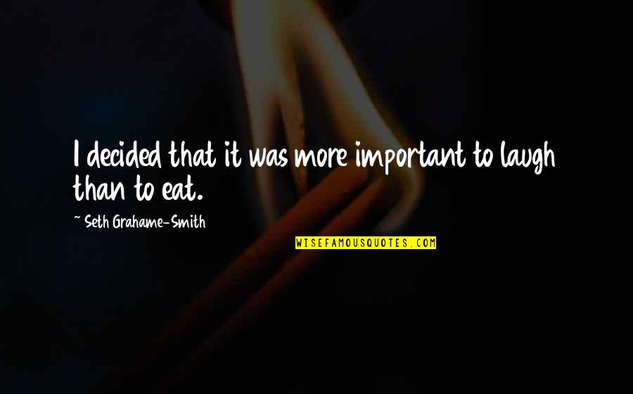 Eat And Laugh Quotes By Seth Grahame-Smith: I decided that it was more important to Eat And Laugh Quotes By Seth Grahame-Smith: I decided that it was more important to