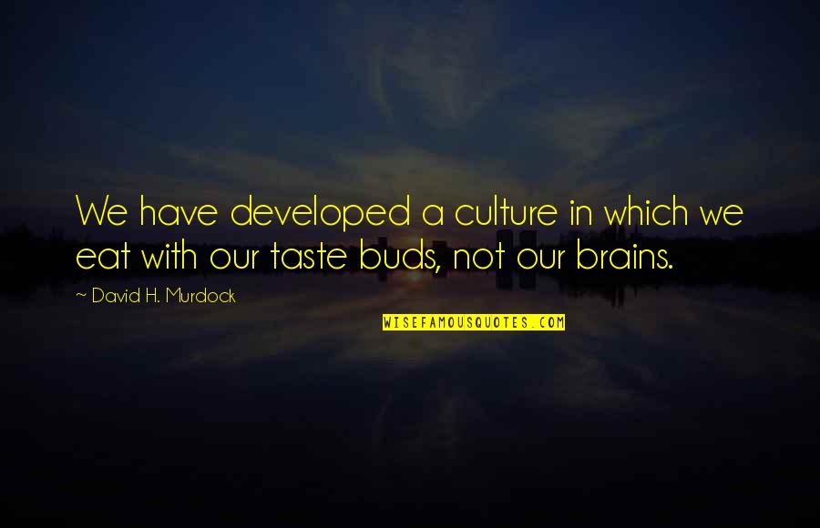 Eat Brains Quotes By David H. Murdock: We have developed a culture in which we