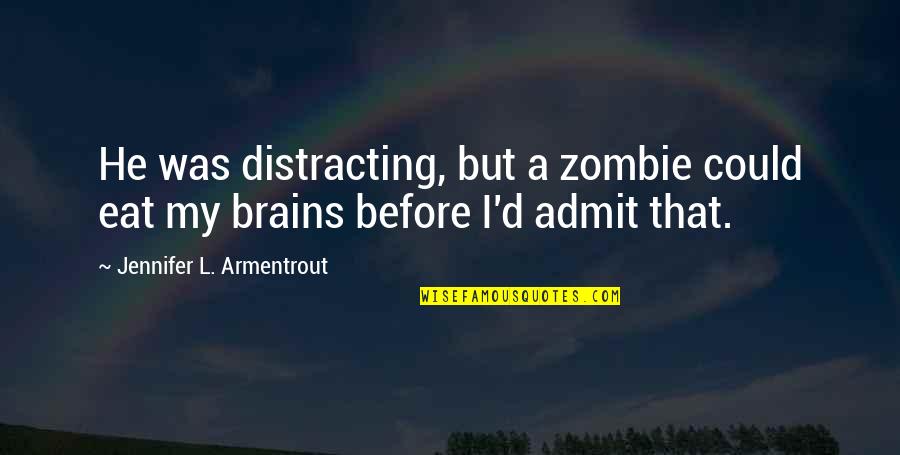 Eat Brains Quotes By Jennifer L. Armentrout: He was distracting, but a zombie could eat