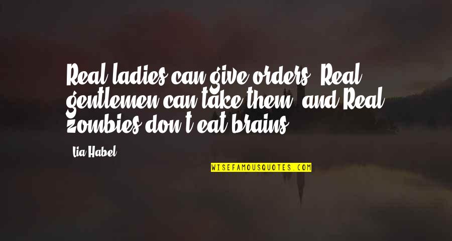 Eat Brains Quotes By Lia Habel: Real ladies can give orders, Real gentlemen can