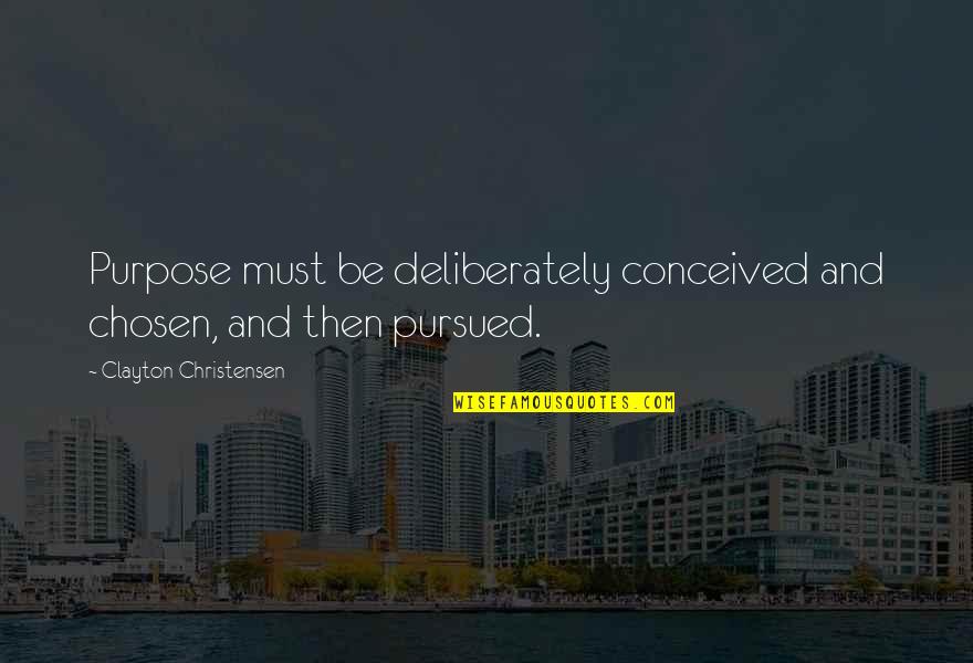 Eat Breakfast Like King Quotes By Clayton Christensen: Purpose must be deliberately conceived and chosen, and Eat Breakfast Like King Quotes By Clayton Christensen: Purpose must be deliberately conceived and chosen, and