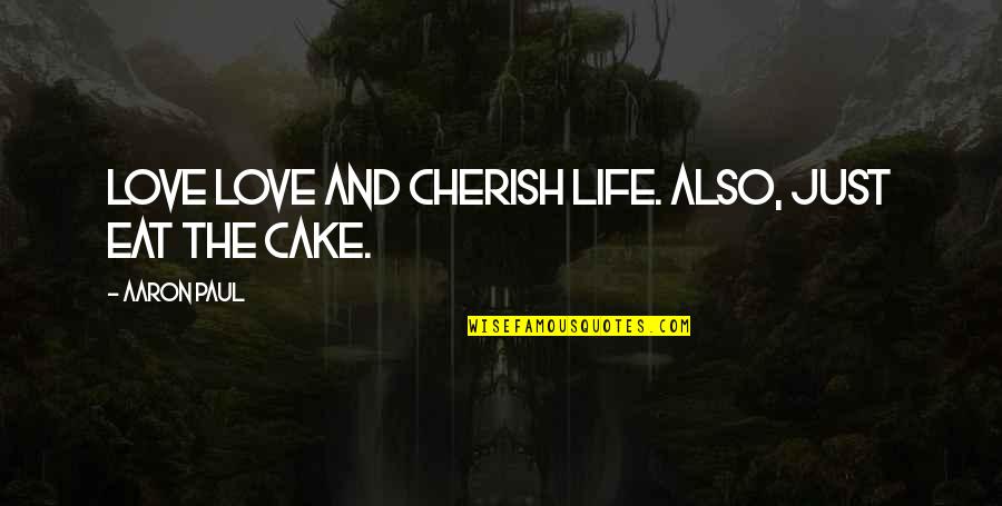 Eat Cake Quotes By Aaron Paul: Love love and cherish life. Also, just eat