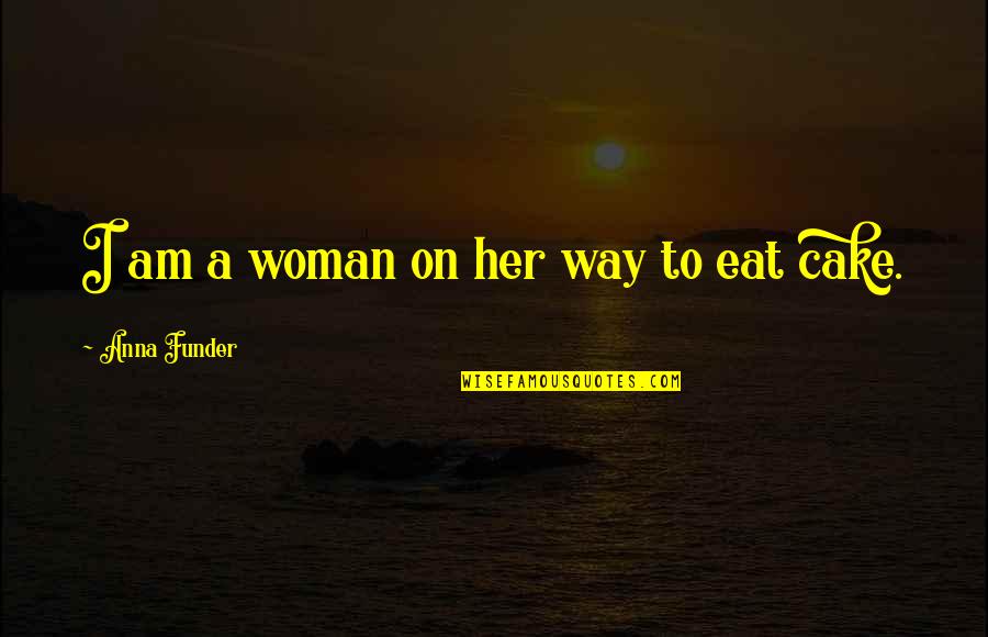 Eat Cake Quotes By Anna Funder: I am a woman on her way to