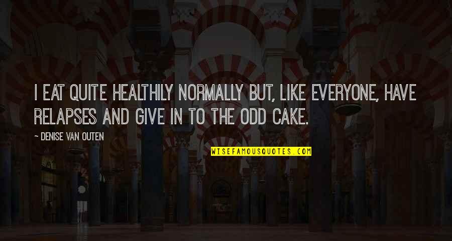 Eat Cake Quotes By Denise Van Outen: I eat quite healthily normally but, like everyone,