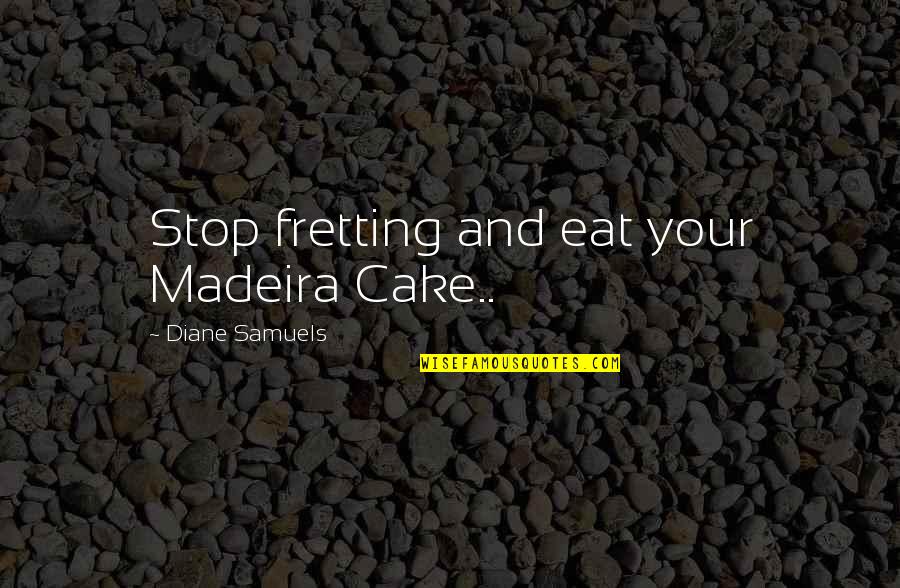 Eat Cake Quotes By Diane Samuels: Stop fretting and eat your Madeira Cake..