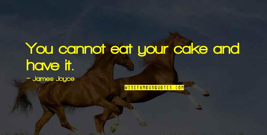 Eat Cake Quotes By James Joyce: You cannot eat your cake and have it.