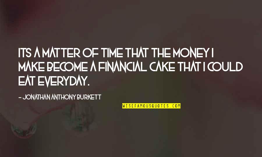 Eat Cake Quotes By Jonathan Anthony Burkett: Its a matter of time that the money