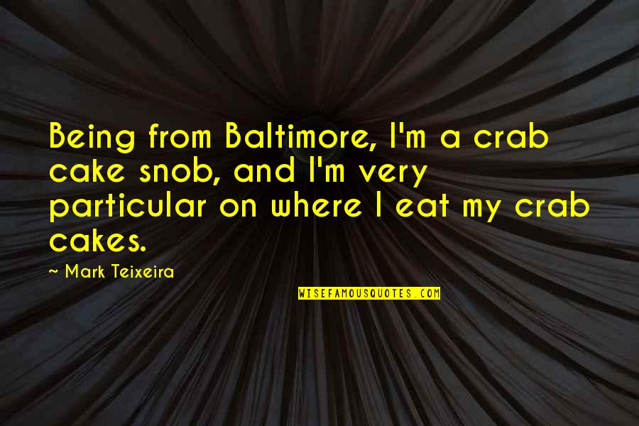Eat Cake Quotes By Mark Teixeira: Being from Baltimore, I'm a crab cake snob,
