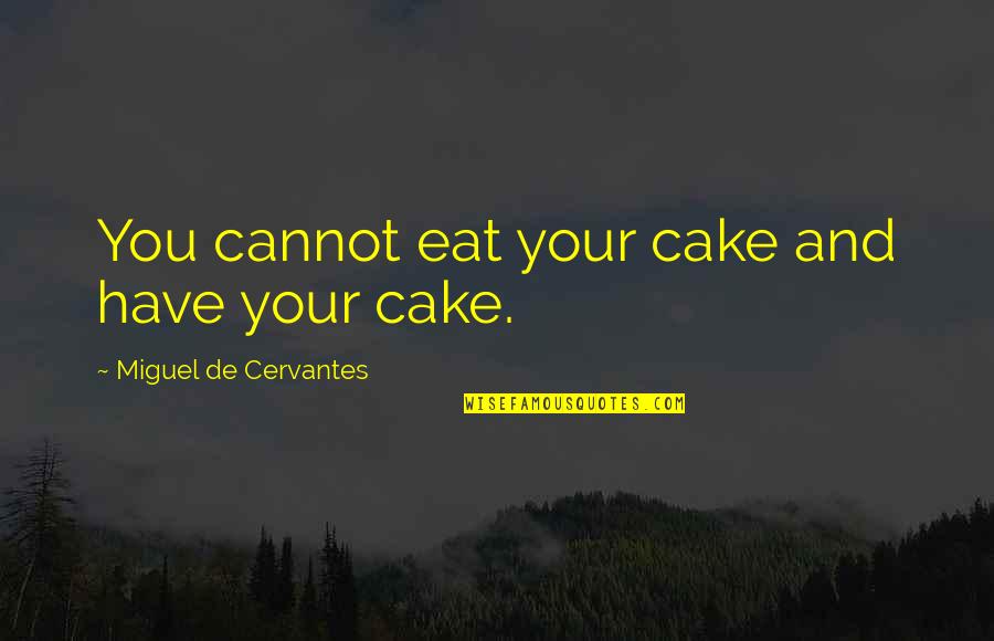 Eat Cake Quotes By Miguel De Cervantes: You cannot eat your cake and have your