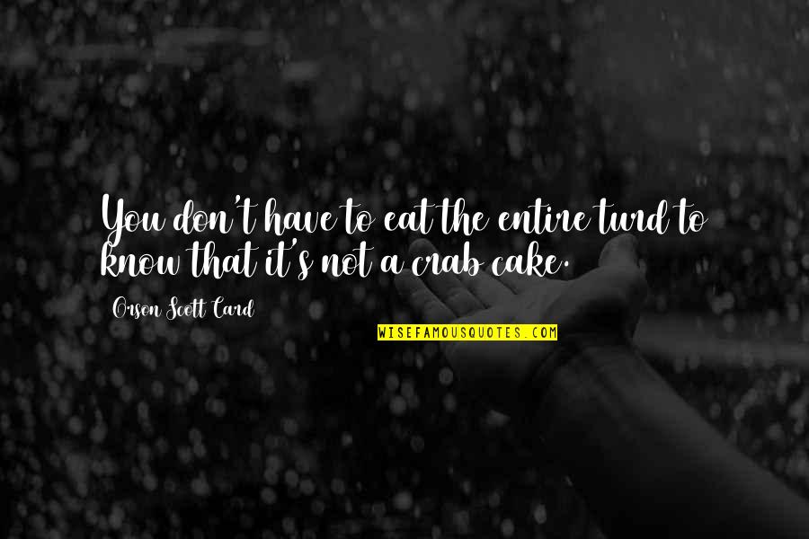 Eat Cake Quotes By Orson Scott Card: You don't have to eat the entire turd