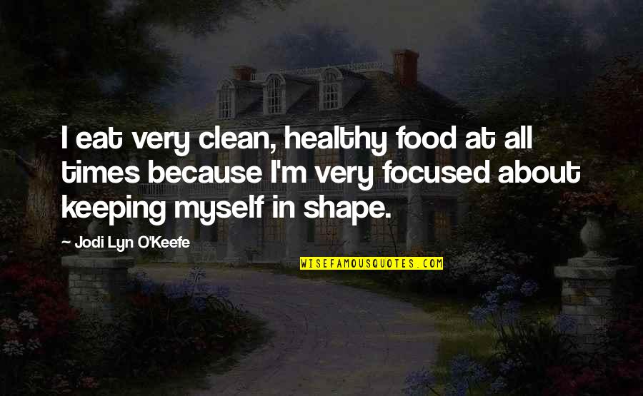 Eat Clean Food Quotes By Jodi Lyn O'Keefe: I eat very clean, healthy food at all