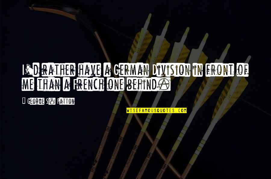 Eat Clean Work Hard Quotes By George S. Patton: I'd rather have a German Division in front Eat Clean Work Hard Quotes By George S. Patton: I'd rather have a German Division in front