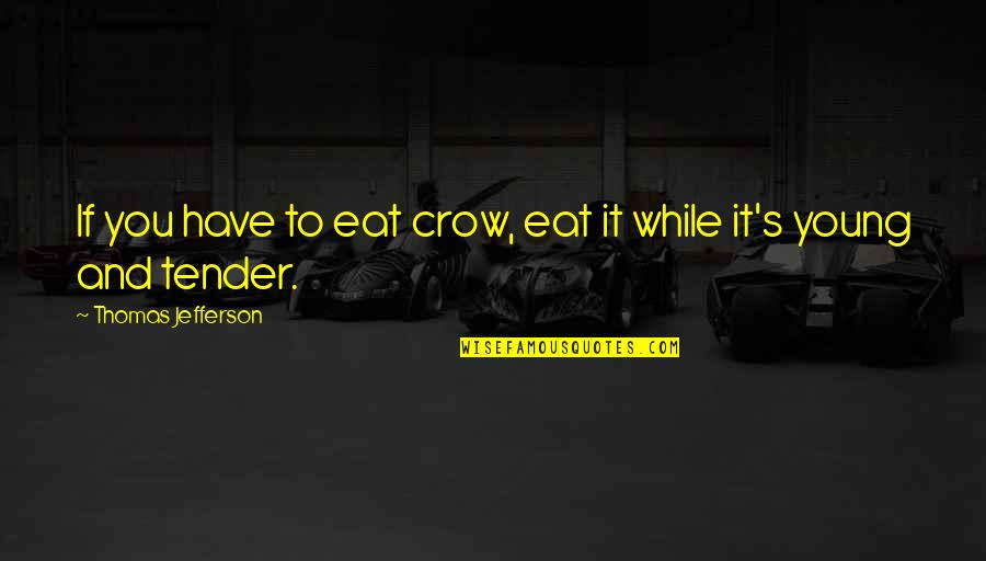 Eat Crow Quotes By Thomas Jefferson: If you have to eat crow, eat it