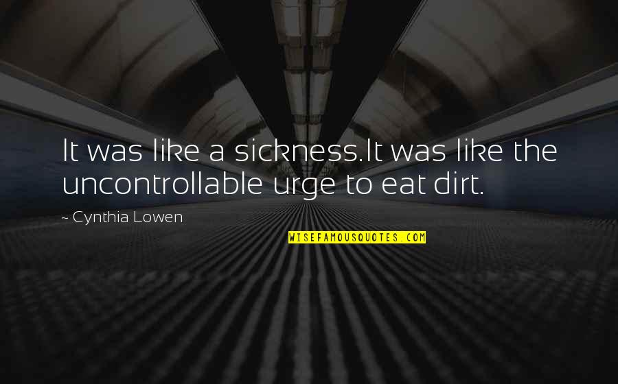 Eat Dirt Quotes By Cynthia Lowen: It was like a sickness.It was like the