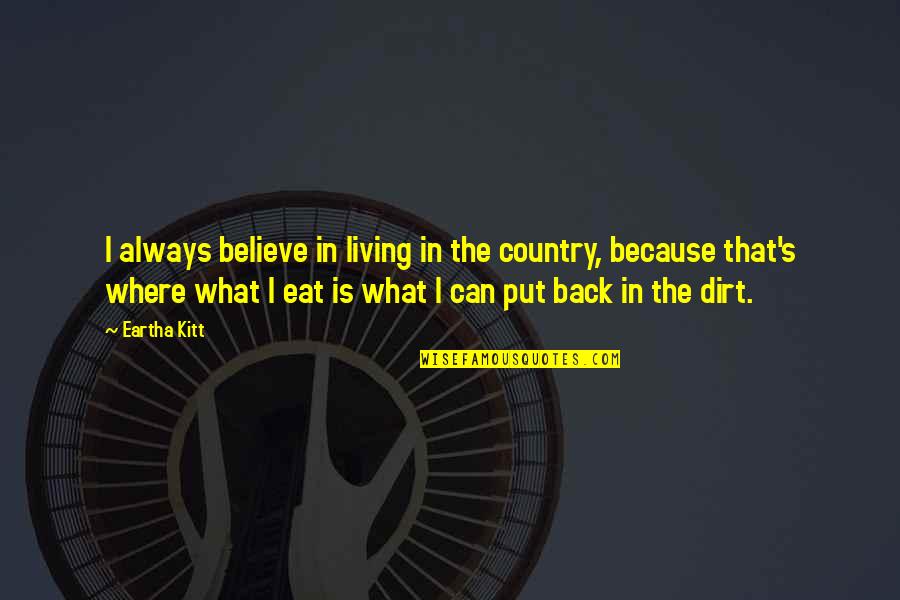 Eat Dirt Quotes By Eartha Kitt: I always believe in living in the country,