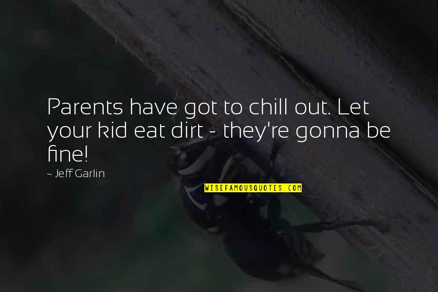 Eat Dirt Quotes By Jeff Garlin: Parents have got to chill out. Let your