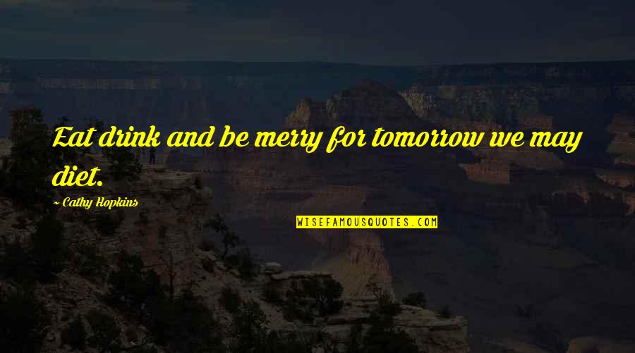 Eat Drink Be Merry Quotes By Cathy Hopkins: Eat drink and be merry for tomorrow we Eat Drink Be Merry Quotes By Cathy Hopkins: Eat drink and be merry for tomorrow we