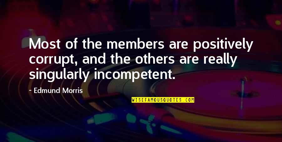 Eat Drink Be Merry Quotes By Edmund Morris: Most of the members are positively corrupt, and Eat Drink Be Merry Quotes By Edmund Morris: Most of the members are positively corrupt, and