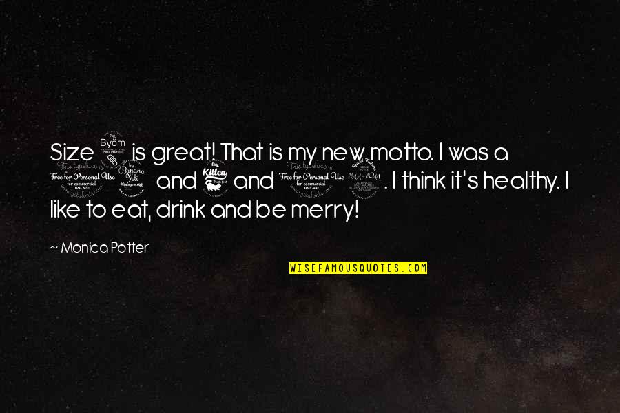 Eat Drink Be Merry Quotes By Monica Potter: Size 8 is great! That is my new Eat Drink Be Merry Quotes By Monica Potter: Size 8 is great! That is my new