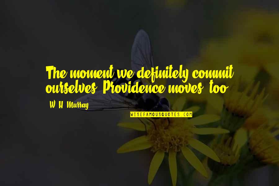 Eat Drink Be Merry Quotes By W. H. Murray: The moment we definitely commit ourselves, Providence moves,