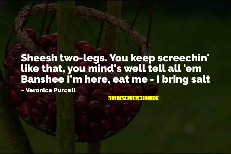 Eat Em Quotes By Veronica Purcell: Sheesh two-legs. You keep screechin' like that, you
