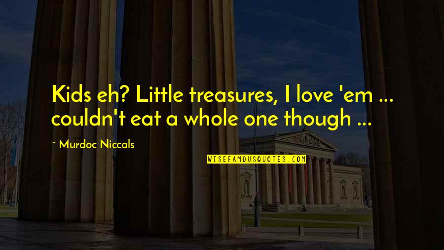 Eat Em Up Quotes By Murdoc Niccals: Kids eh? Little treasures, I love 'em ...