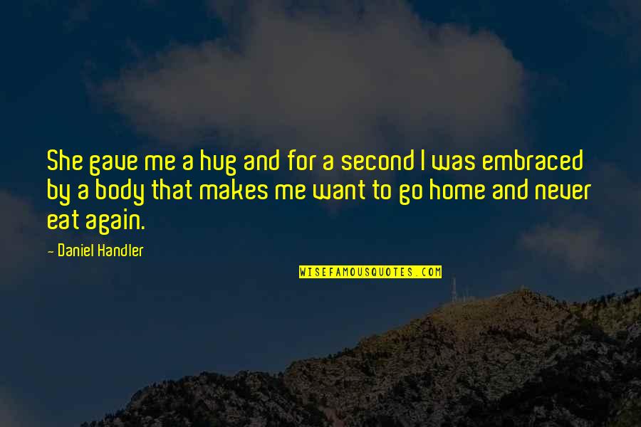 Eat For The Body You Want Quotes By Daniel Handler: She gave me a hug and for a Eat For The Body You Want Quotes By Daniel Handler: She gave me a hug and for a