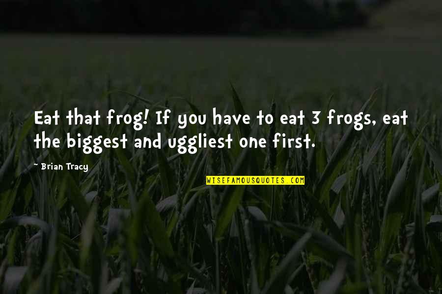 Eat Frog Quotes By Brian Tracy: Eat that frog! If you have to eat