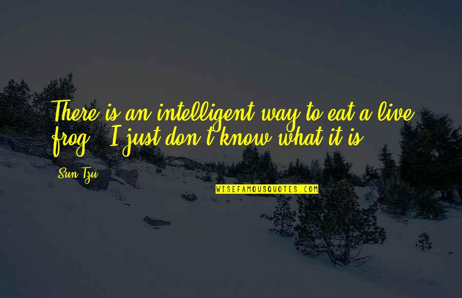 Eat Frog Quotes By Sun Tzu: There is an intelligent way to eat a