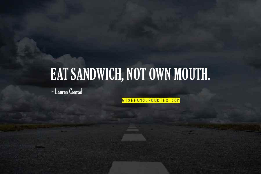 Eat Funny Quotes By Lauren Conrad: EAT SANDWICH, NOT OWN MOUTH.
