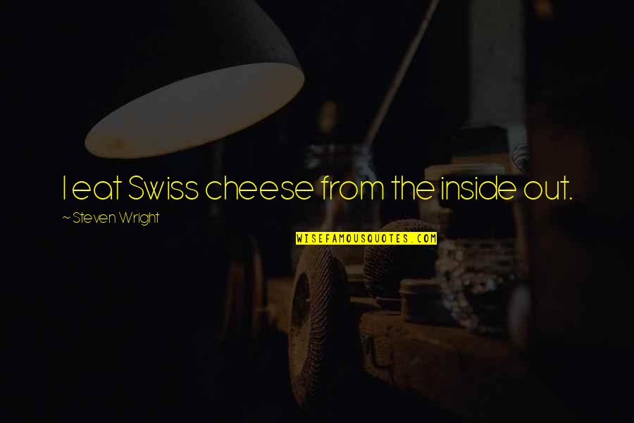 Eat Funny Quotes By Steven Wright: I eat Swiss cheese from the inside out.