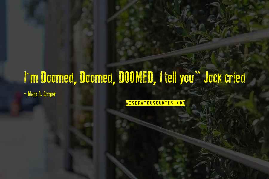 Eat Good Feel Good Quotes By Mark A. Cooper: I'm Doomed, Doomed, DOOMED, I tell you" Jock