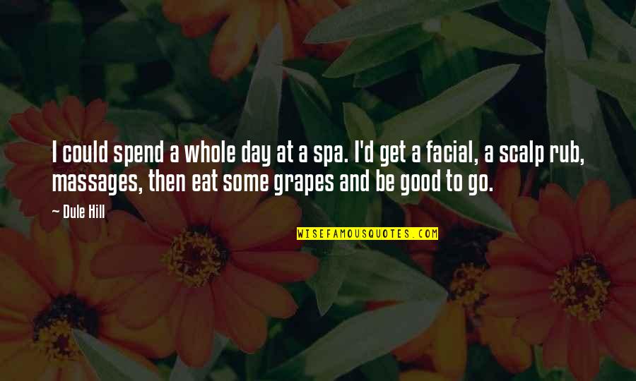 Eat Grapes Quotes By Dule Hill: I could spend a whole day at a Eat Grapes Quotes By Dule Hill: I could spend a whole day at a