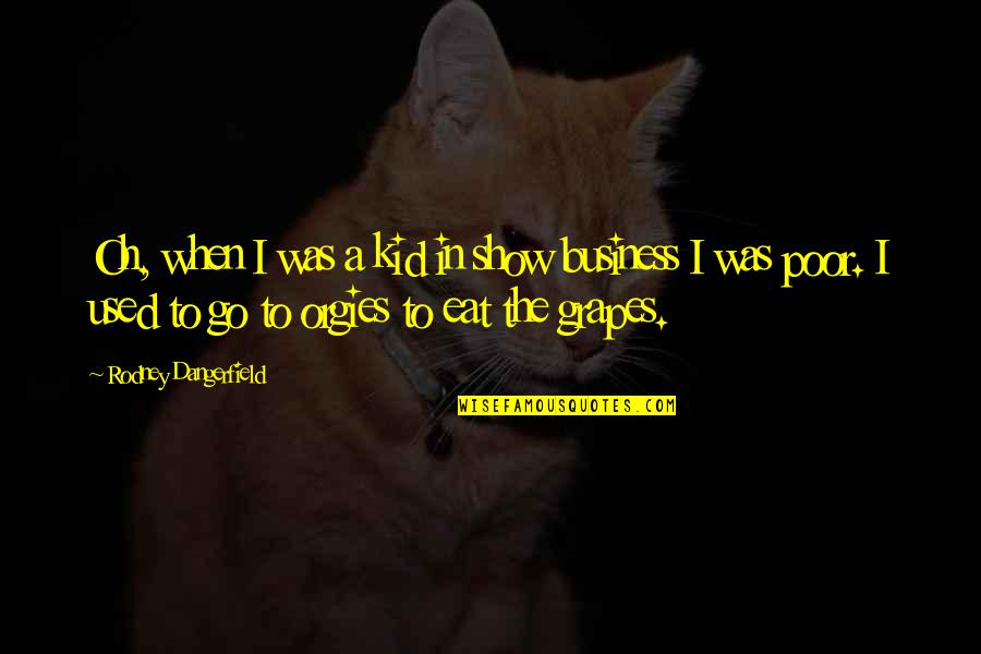 Eat Grapes Quotes By Rodney Dangerfield: Oh, when I was a kid in show Eat Grapes Quotes By Rodney Dangerfield: Oh, when I was a kid in show