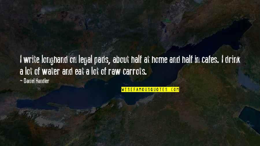 Eat Half Quotes By Daniel Handler: I write longhand on legal pads, about half Eat Half Quotes By Daniel Handler: I write longhand on legal pads, about half