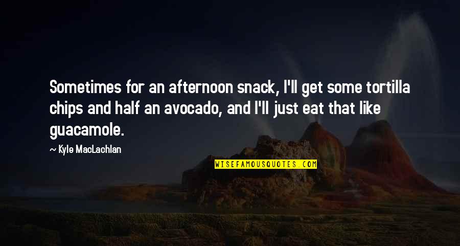 Eat Half Quotes By Kyle MacLachlan: Sometimes for an afternoon snack, I'll get some Eat Half Quotes By Kyle MacLachlan: Sometimes for an afternoon snack, I'll get some