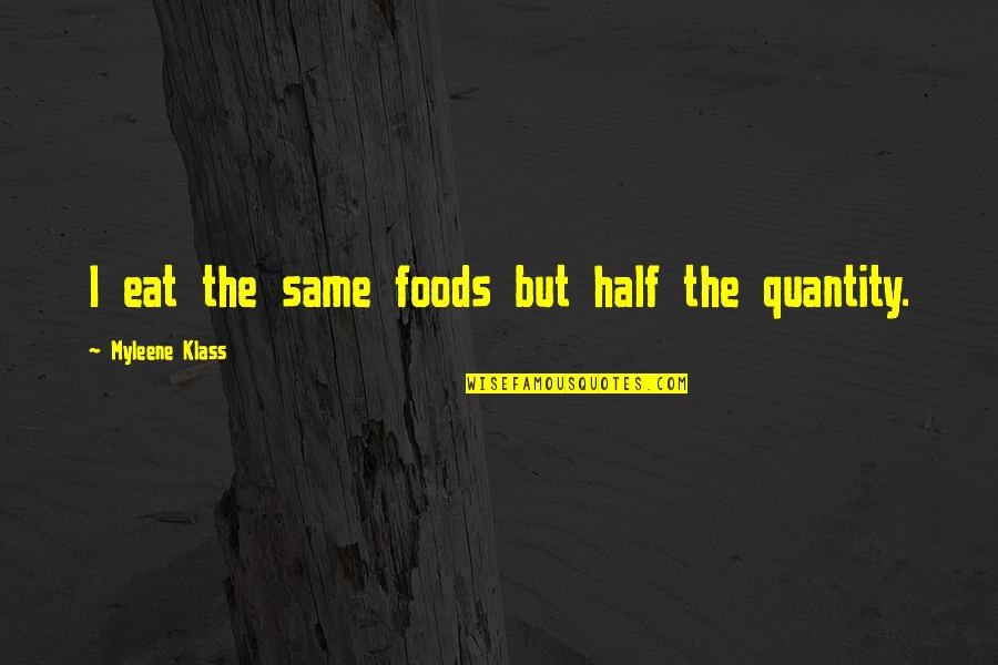 Eat Half Quotes By Myleene Klass: I eat the same foods but half the Eat Half Quotes By Myleene Klass: I eat the same foods but half the