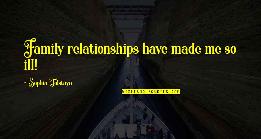 Eat Half Quotes By Sophia Tolstaya: Family relationships have made me so ill! Eat Half Quotes By Sophia Tolstaya: Family relationships have made me so ill!