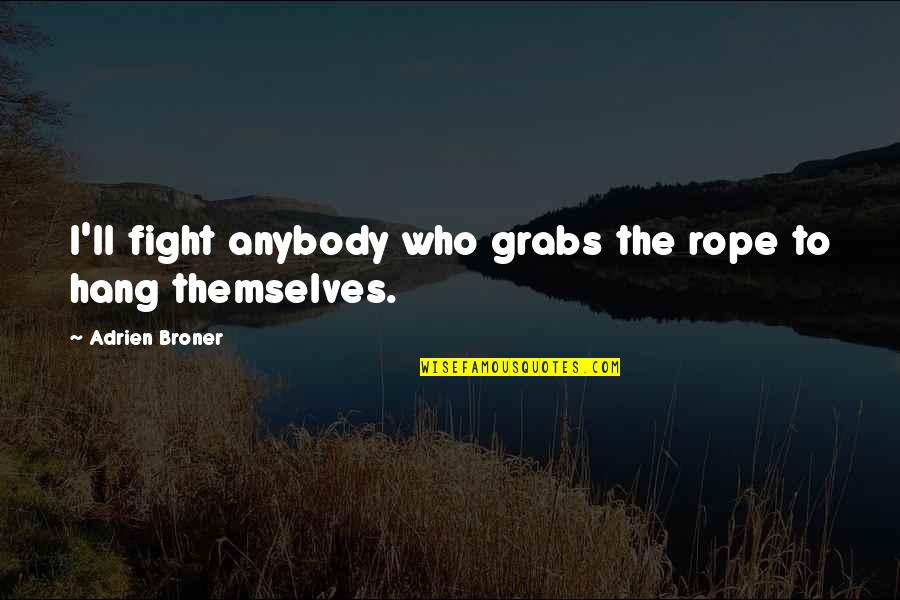 Eat Healthy Exercise Quotes By Adrien Broner: I'll fight anybody who grabs the rope to