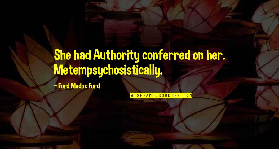 Eat Healthy Exercise Quotes By Ford Madox Ford: She had Authority conferred on her. Metempsychosistically.