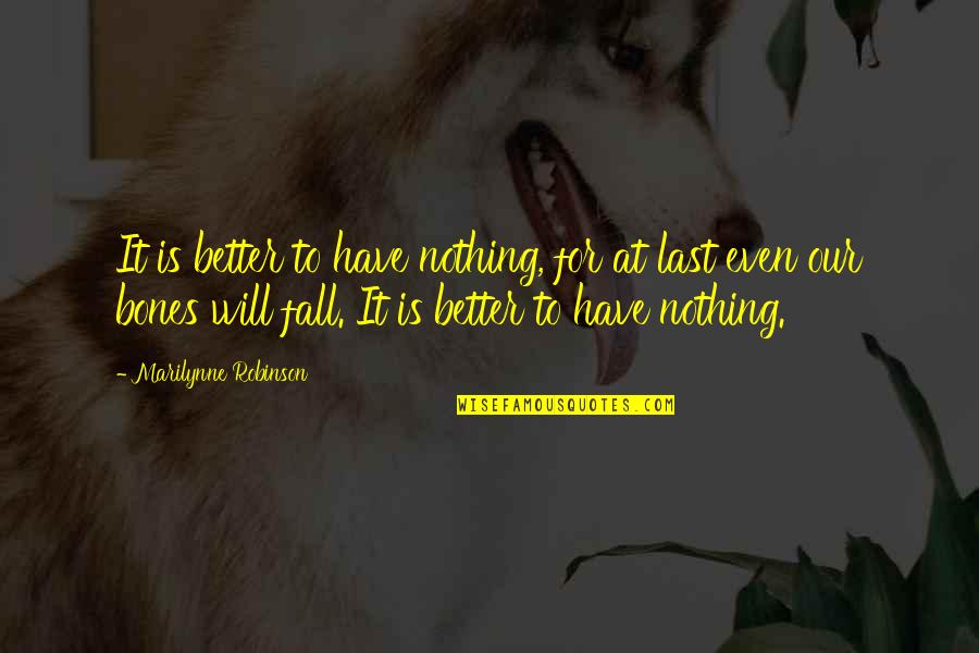 Eat Healthy Exercise Quotes By Marilynne Robinson: It is better to have nothing, for at