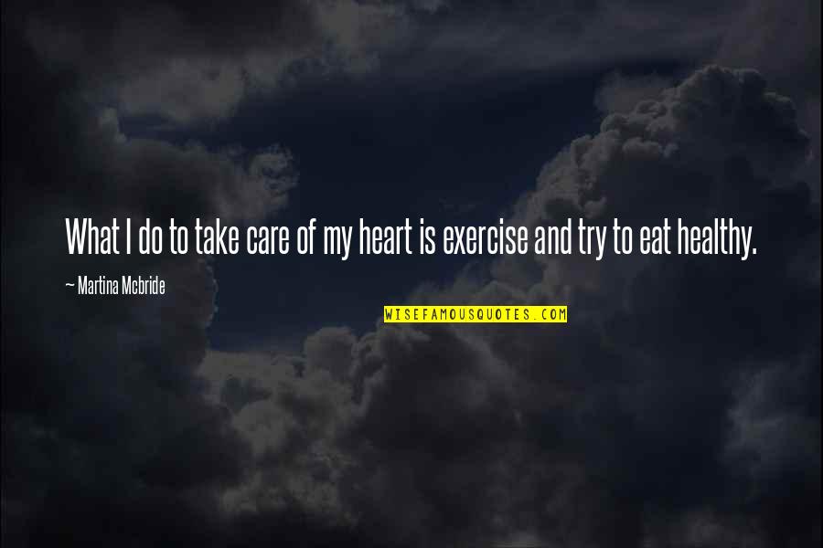 Eat Healthy Exercise Quotes By Martina Mcbride: What I do to take care of my