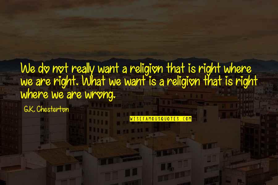 Eat Humble Pie Quotes By G.K. Chesterton: We do not really want a religion that Eat Humble Pie Quotes By G.K. Chesterton: We do not really want a religion that