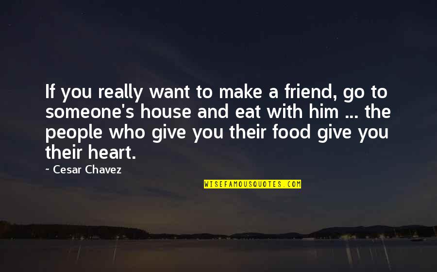 Eat If Quotes By Cesar Chavez: If you really want to make a friend,