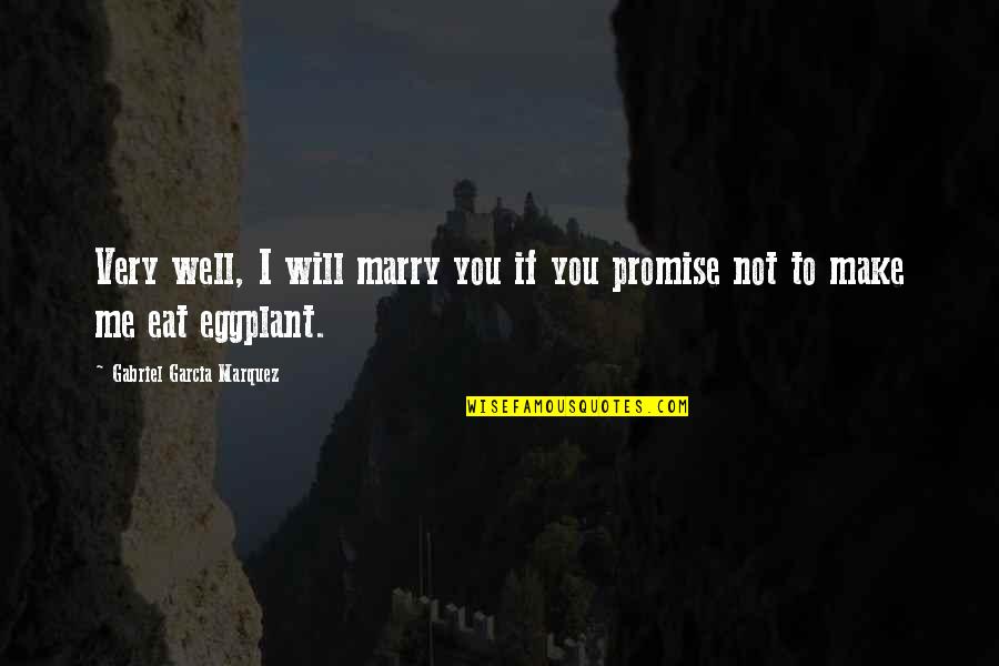 Eat If Quotes By Gabriel Garcia Marquez: Very well, I will marry you if you